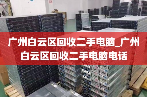 广州白云区回收二手电脑_广州白云区回收二手电脑电话