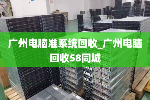 广州电脑准系统回收_广州电脑回收58同城