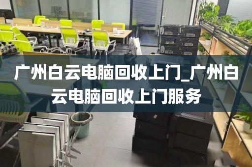 广州白云电脑回收上门_广州白云电脑回收上门服务