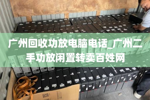 广州回收功放电脑电话_广州二手功放闲置转卖百姓网