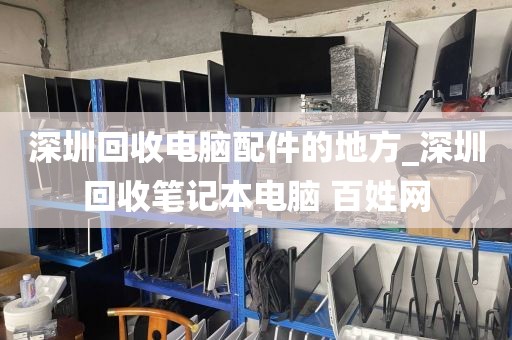 深圳回收电脑配件的地方_深圳回收笔记本电脑 百姓网